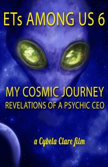 ETs Among Us 6: My Cosmic Journey - Revelations of a Psychic CEO