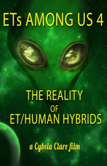 ETs Among Us 4: The Reality of ET/Human Hybrids